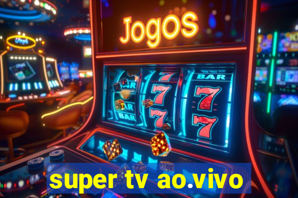 super tv ao.vivo